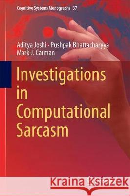 Investigations in Computational Sarcasm Aditya Joshi Pushpak Bhattacharyya Mark J. Carman 9789811083952