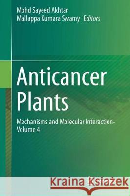 Anticancer Plants: Mechanisms and Molecular Interactions: Volume 4 Akhtar, Mohd Sayeed 9789811084164 Springer