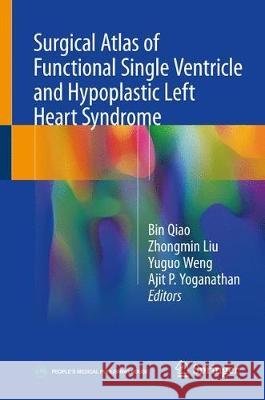 Surgical Atlas of Functional Single Ventricle and Hypoplastic Left Heart Syndrome Bin Qiao Zhongmin Liu Yuguo Weng 9789811084348 Springer