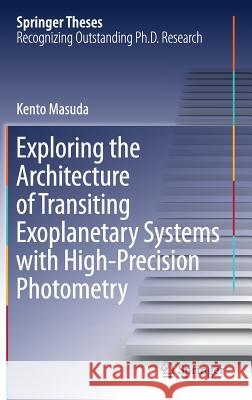 Exploring the Architecture of Transiting Exoplanetary Systems with High-Precision Photometry Kento Masuda 9789811084522