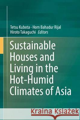 Sustainable Houses and Living in the Hot-Humid Climates of Asia Tetsu Kubota Hom B. Rijal Hiroto Takaguchi 9789811084645