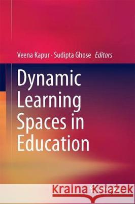 Dynamic Learning Spaces in Education Veena Kapur Sudipta Ghose 9789811085208