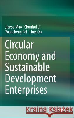 Circular Economy and Sustainable Development Enterprises Jiansu Mao Chunhui Li Yuansheng Pei 9789811085239