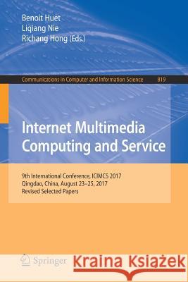 Internet Multimedia Computing and Service: 9th International Conference, ICIMCS 2017, Qingdao, China, August 23-25, 2017, Revised Selected Papers Benoit Huet, Liqiang Nie, Richang Hong 9789811085291