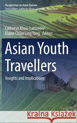 Asian Youth Travellers: Insights and Implications Khoo-Lattimore, Catheryn 9789811085383