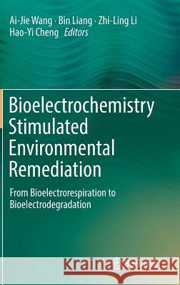 Bioelectrochemistry Stimulated Environmental Remediation: From Bioelectrorespiration to Bioelectrodegradation Wang, Ai-Jie 9789811085413 Springer