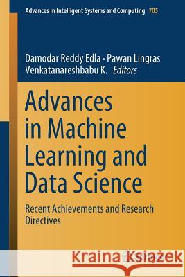 Advances in Machine Learning and Data Science: Recent Achievements and Research Directives Reddy Edla, Damodar 9789811085680 Springer