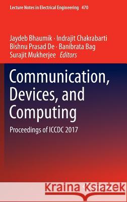 Communication, Devices, and Computing: Proceedings of ICCDC 2017 Bhaumik, Jaydeb 9789811085840 Springer