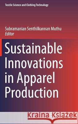 Sustainable Innovations in Apparel Production Subramanian Senthilkannan Muthu 9789811085901