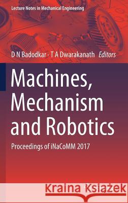 Machines, Mechanism and Robotics: Proceedings of Inacomm 2017 Badodkar, D. N. 9789811085963 Springer
