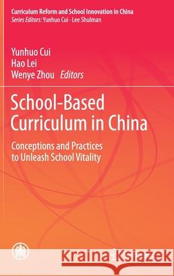 School-Based Curriculum in China: Conceptions and Practices to Unleash School Vitality Cui, Yunhuo 9789811086298 Springer