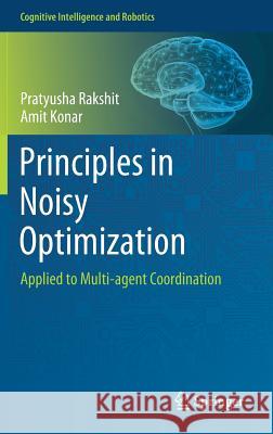 Principles in Noisy Optimization: Applied to Multi-Agent Coordination Rakshit, Pratyusha 9789811086410 Springer