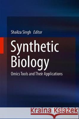 Synthetic Biology: Omics Tools and Their Applications Singh, Shailza 9789811086922 Springer