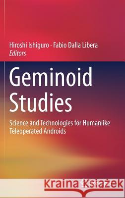 Geminoid Studies: Science and Technologies for Humanlike Teleoperated Androids Ishiguro, Hiroshi 9789811087011 Springer
