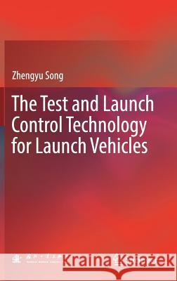 The Test and Launch Control Technology for Launch Vehicles Zhengyu Song 9789811087110