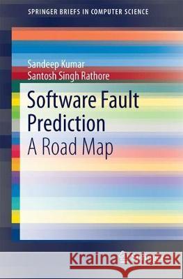 Software Fault Prediction: A Road Map Kumar, Sandeep 9789811087141 Springer