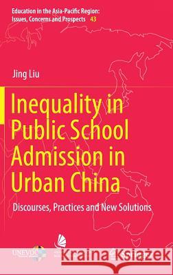 Inequality in Public School Admission in Urban China: Discourses, Practices and New Solutions Liu, Jing 9789811087172 Springer