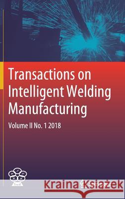 Transactions on Intelligent Welding Manufacturing: Volume II No. 1 2018 Chen, Shanben 9789811087394
