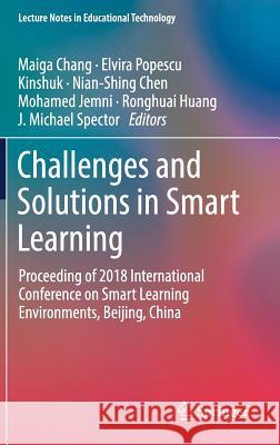 Challenges and Solutions in Smart Learning: Proceeding of 2018 International Conference on Smart Learning Environments, Beijing, China Chang, Maiga 9789811087424 Springer