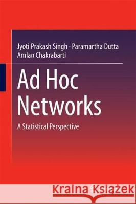 Ad Hoc Networks: A Statistical Perspective Singh, Jyoti Prakash 9789811087691 Springer