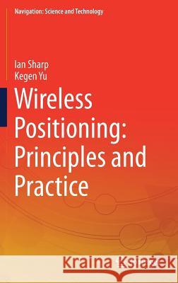 Wireless Positioning: Principles and Practice Ian Sharp Kegen Yu 9789811087905 Springer