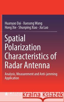 Spatial Polarization Characteristics of Radar Antenna: Analysis, Measurement and Anti-Jamming Application Dai, Huanyao 9789811087936 Springer