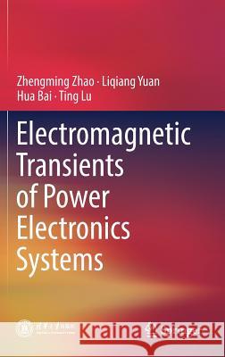 Electromagnetic Transients of Power Electronics Systems Zhengming Zhao Liqiang Yuan Hua Bai 9789811088117 Springer