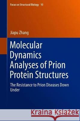 Molecular Dynamics Analyses of Prion Protein Structures: The Resistance to Prion Diseases Down Under Zhang, Jiapu 9789811088148 Springer