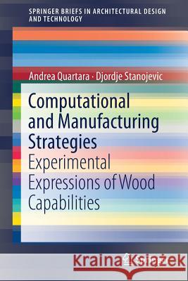 Computational and Manufacturing Strategies: Experimental Expressions of Wood Capabilities Quartara, Andrea 9789811088292 Springer