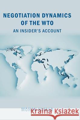 Negotiation Dynamics of the Wto: An Insider's Account Kumar, Mohan 9789811088414