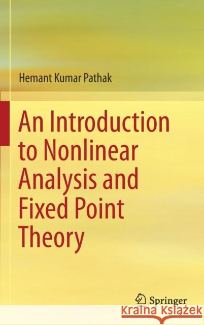 An Introduction to Nonlinear Analysis and Fixed Point Theory Hemant Kumar Pathak 9789811088650