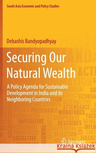 Securing Our Natural Wealth: A Policy Agenda for Sustainable Development in India and for Its Neighboring Countries Bandyopadhyay, Debashis 9789811088711 Springer