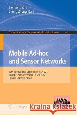 Mobile Ad-Hoc and Sensor Networks: 13th International Conference, Msn 2017, Beijing, China, December 17-20, 2017, Revised Selected Papers Zhu, Liehuang 9789811088896 Springer