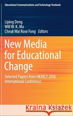 New Media for Educational Change: Selected Papers from Hkaect 2018 International Conference Deng, Liping 9789811088957