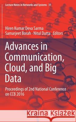 Advances in Communication, Cloud, and Big Data: Proceedings of 2nd National Conference on Ccb 2016 Sarma, Hiren Kumar Deva 9789811089107 Springer