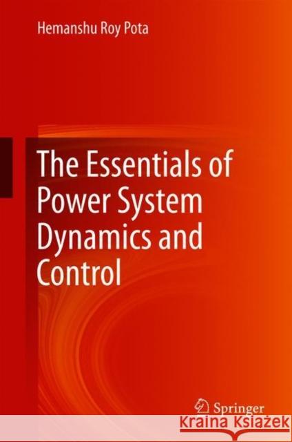 The Essentials of Power System Dynamics and Control Hemanshu Roy Pota 9789811089138 Springer Verlag, Singapore