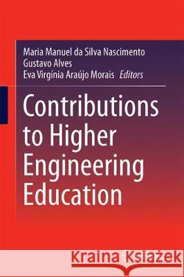 Contributions to Higher Engineering Education Maria Manuel Da Silva Nascimento Gustavo Alves Eva Virginia Araujo Morais 9789811089169
