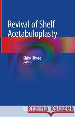 Revival of Shelf Acetabuloplasty Shiro Hirose 9789811089190 Springer