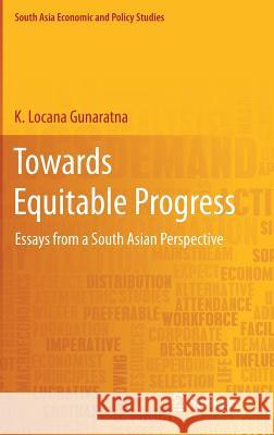 Towards Equitable Progress: Essays from a South Asian Perspective Gunaratna, K. Locana 9789811089220 Springer