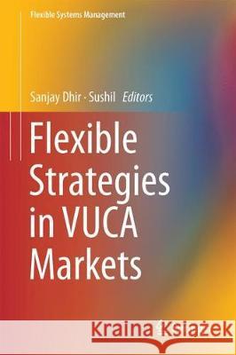 Flexible Strategies in Vuca Markets Dhir, Sanjay 9789811089251 Springer