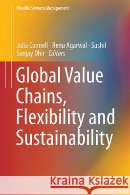 Global Value Chains, Flexibility and Sustainability Julia Connell Renu Agarwal Sushil 9789811089282