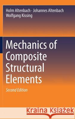 Mechanics of Composite Structural Elements Holm Altenbach Johannes Altenbach Wolfgang Kissing 9789811089343 Springer