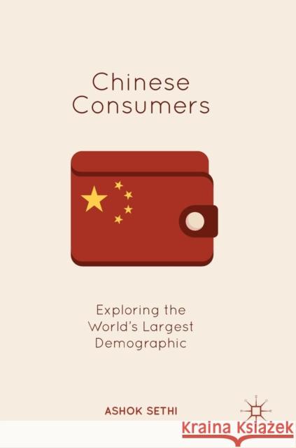 Chinese Consumers: Exploring the World's Largest Demographic Sethi, Ashok 9789811089916 Palgrave MacMillan