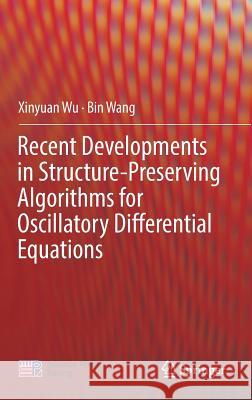 Recent Developments in Structure-Preserving Algorithms for Oscillatory Differential Equations Xinyuan Wu Bin Wang 9789811090035 Springer