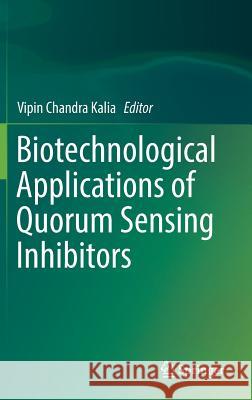 Biotechnological Applications of Quorum Sensing Inhibitors Vipin Chandra Kalia 9789811090257