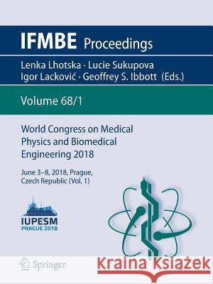 World Congress on Medical Physics and Biomedical Engineering 2018: June 3-8, 2018, Prague, Czech Republic (Vol.1) Lhotska, Lenka 9789811090349 Springer