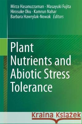 Plant Nutrients and Abiotic Stress Tolerance Mirza Hasanuzzaman Masayuki Fujita Hirosuke Oku 9789811090431