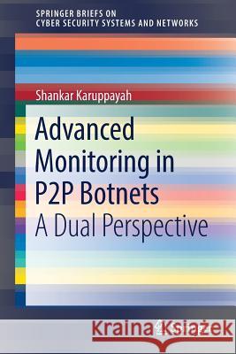 Advanced Monitoring in P2P Botnets: A Dual Perspective Karuppayah, Shankar 9789811090493 Springer