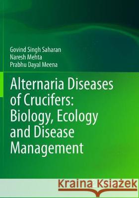 Alternaria Diseases of Crucifers: Biology, Ecology and Disease Management Gobind Singh Saharan Naresh Mehta Prabhu Dayal Meena 9789811090646