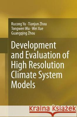 Development and Evaluation of High Resolution Climate System Models Yu, Rucong; Zhou, Tianjun; Wu, Tongwen 9789811090677 Springer